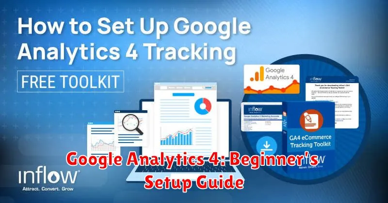 Google Analytics 4: Beginner’s Setup Guide