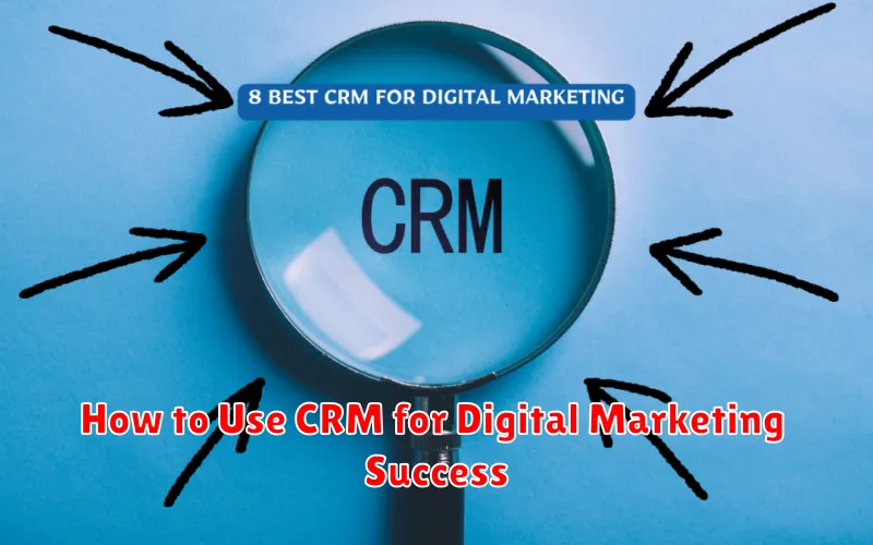 How to Use CRM for Digital Marketing Success